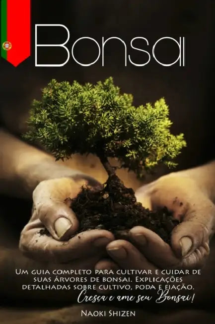 Bonsai: Um guia completo para cultivar e cuidar de suas árvores de bonsai. Explicações detalhadas sobre cultivo, poda e fiação. Cresça e ame seu Bonsa by Naoki Shizen