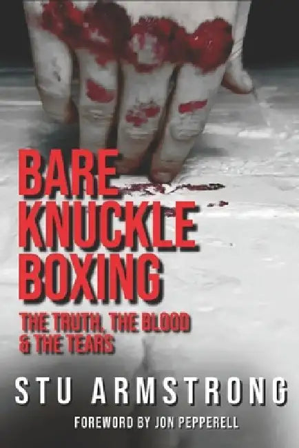 Bare Knuckle Boxing: The Truth, The Blood & The Tears by Jon Pepperell
