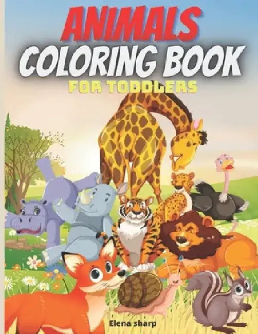 Animals Coloring Book For Toddlers: Amazing Coloring Book for Little Kids Age 2-4, 4-8, Boys, Girls, Preschool and Kindergarten,50 big, simple and fun by Elena Sharp