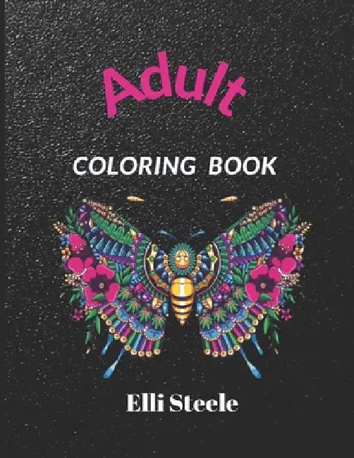 Adult Coloring Book: A Whimsical Adult Coloring Book: Animal and Flowers Designs Stress Relieving by Elli Steele