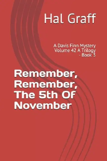 Remember, Remember, The 5th Of November: A Davis Finn Mystery Volume 42 A Trilogy - Book 3 by Hal Graff