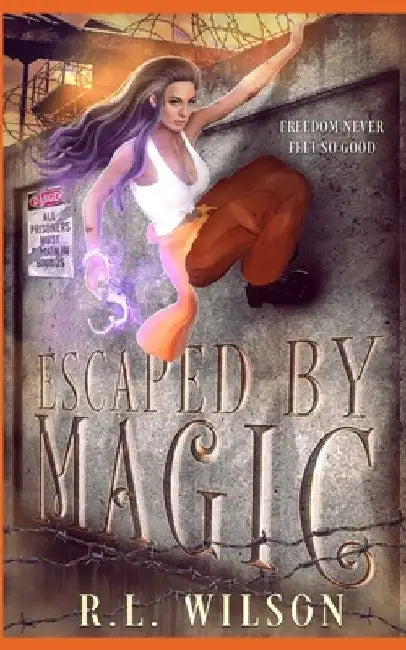 Escaped By Magic: A Paranormal Prison Romance by R. L. Wilson