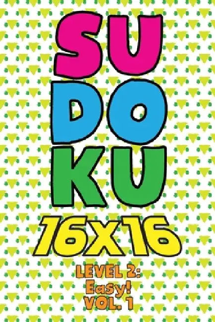 Sudoku 16 x 16 Level 2: Easy! Vol. 1: Play 16x16 Grid Sudoku Easy Level Volumes 1-40 Solve Number Puzzles Become A Sudoku Expert On The Road P by Sophia Numerik