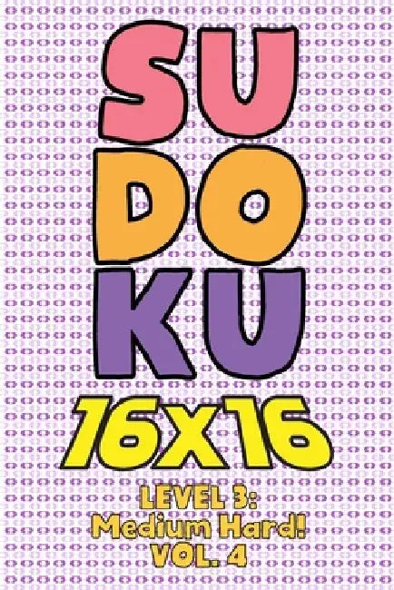 Sudoku 16 x 16 Level 3: Medium Hard! Vol. 4: Play 16x16 Grid Sudoku Medium Hard Level Volumes 1-40 Solve Number Puzzles Become A Sudoku Expert by Sophia Numerik
