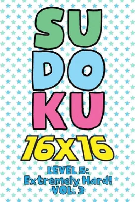 Sudoku 16 x 16 Level 5: Extremely Hard! Vol. 3: Play 16x16 Grid Sudoku Extremely Hard Level Volume 1-40 Solve Number Puzzles Become A Sudoku E by Sophia Numerik