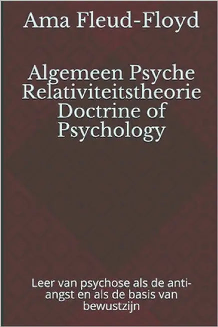 Algemeen Psyche Relativiteitstheorie Doctrine of Psychology: Leer van psychose als de anti-angst en als de basis van bewustzijn by Fleud-Floyd, Ama