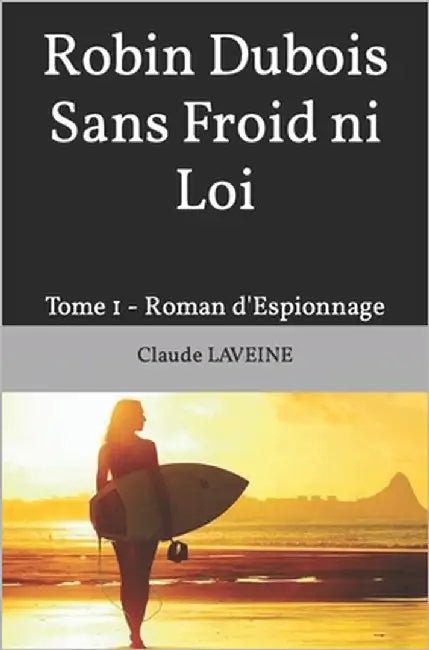 Robin Dubois Sans Froid ni Loi: Tome 1 - Roman d'Espionnage by Laveine, Claude