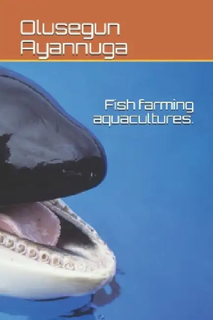 Fish farming aquacultures. by Olusegun Samuel Ayannuga