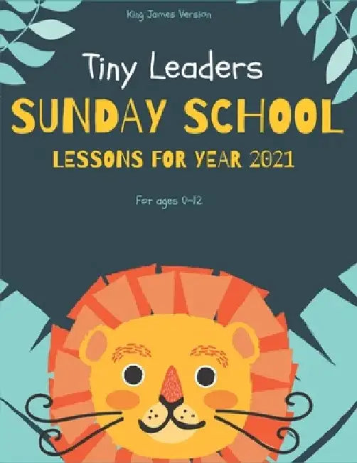 Tiny Leaders Sunday School Lessons For Year 2021: King James Version by Nathan J. Bonilla