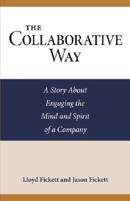 The Collaborative Way: A Story About Engaging the Mind and Spirit of a Company by Jason Fickett