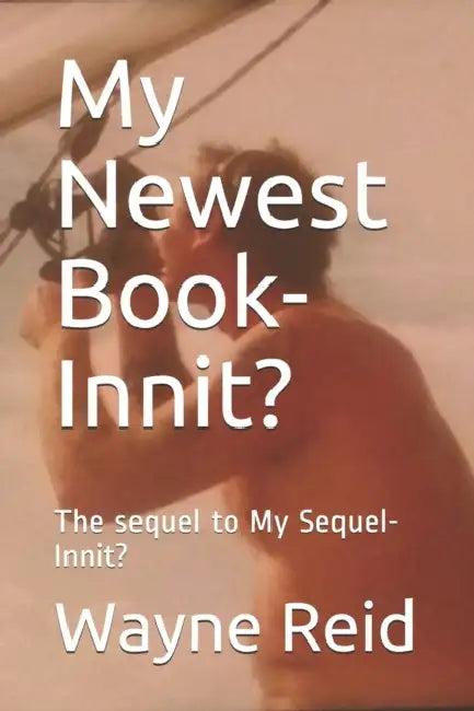 My Newest Book-Innit?: The sequel to My Sequel-Innit? by Wayne Anthony Reid