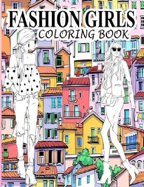 Fashion Girls Coloring Book: A Fashion Coloring Book Present 60+ Cute Designs of Girls and Models with Beautifull Clothes - Gorgeous Fashion Colori by Books Creators