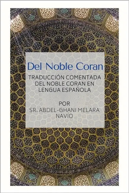 Del Noble Coran - Traducción comentada del Noble Coran en Lengua Española by Navio, Abdel-Ghani Melara, Sr.
