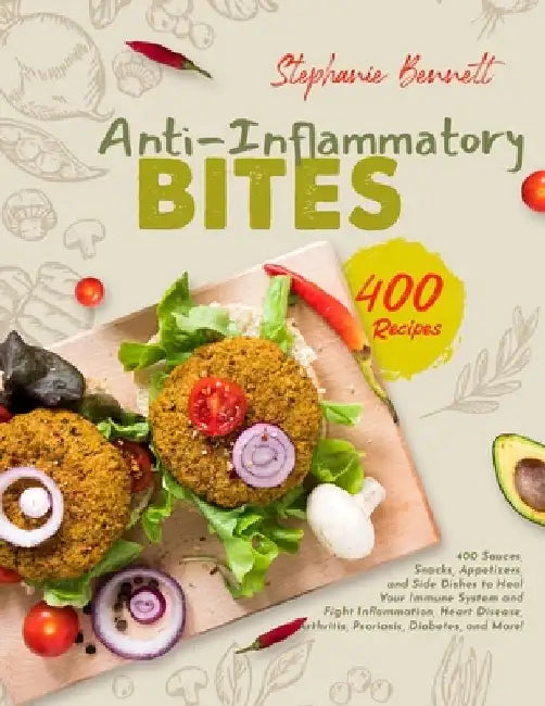 Anti-Inflammatory Bites: 400 Sauces, Snacks, Appetizers, and Side Dishes to Heal Your Immune System and Fight Inflammation, Heart Disease, Arth by Stephanie Bennett