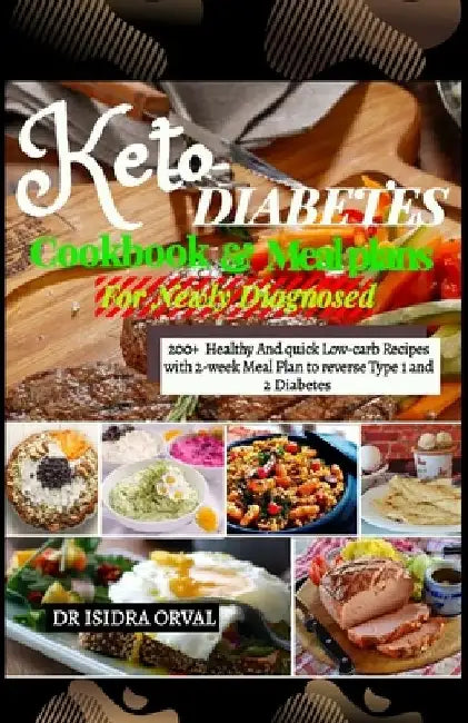 Keto Diabetes cookbook & Mean Plans: 200+ Healthy And quick Low-carb Recipes with 2-week Meal Plan to Reverse Type 1 and 2 Diabetes by Isidra Orval