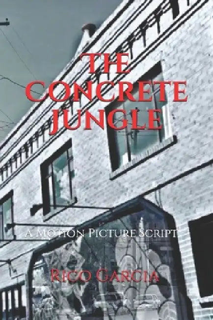 The Concrete Jungle: A Motion Picture Script by Rico Garcia
