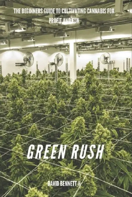 Green Rush: the beginners guide to cultivating cannabis for profit by David Bennett