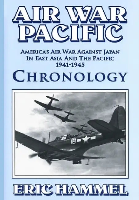 Air War Pacific Chronology Part 2: America's Air War Against Japan In East Asia And The Pacific 1944 - 1945 by Eric Hammel