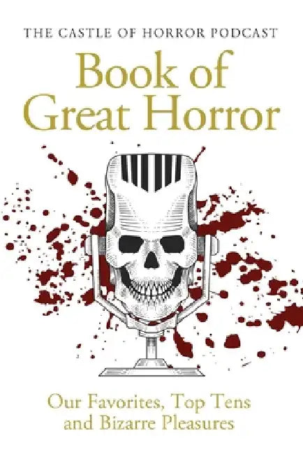 The Castle of Horror Podcast Book of Great Horror: Our Favorites, Top Tens, and Bizarre Pleasures by In Churl Yo