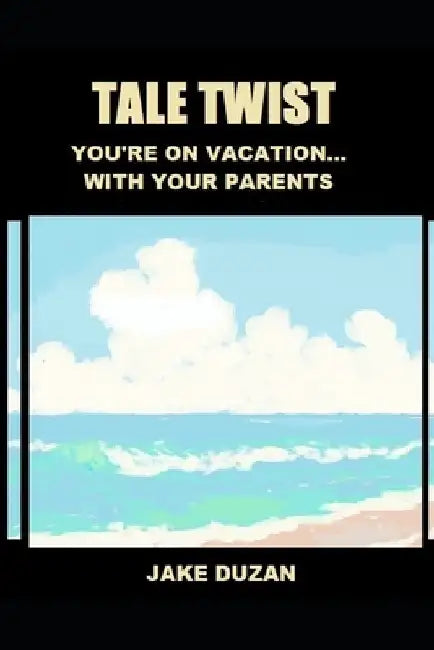 Tale Twist: You're On Vacation...With Your Parents: Interactive Books For Young Adults by Jake Duzan