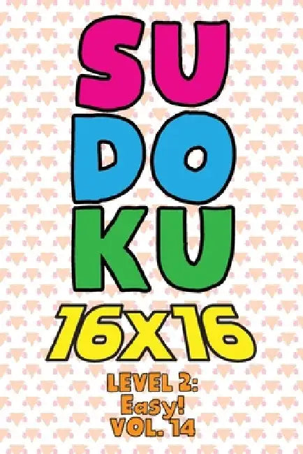 Sudoku 16 x 16 Level 2: Easy! Vol. 14: Play 16x16 Grid Sudoku Easy Level Volumes 1-40 Solve Number Puzzles Become A Sudoku Expert On The Road by Sophia Numerik