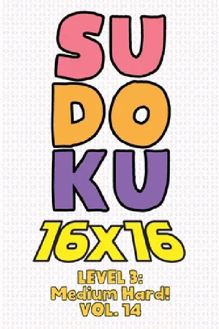 Sudoku 16 x 16 Level 3: Medium Hard! Vol. 14: Play 16x16 Grid Sudoku Medium Hard Level Volumes 1-40 Solve Number Puzzles Become A Sudoku Exper by Sophia Numerik