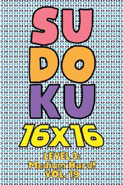 Sudoku 16 x 16 Level 3: Medium Hard! Vol. 19: Play 16x16 Grid Sudoku Medium Hard Level Volumes 1-40 Solve Number Puzzles Become A Sudoku Exper by Sophia Numerik