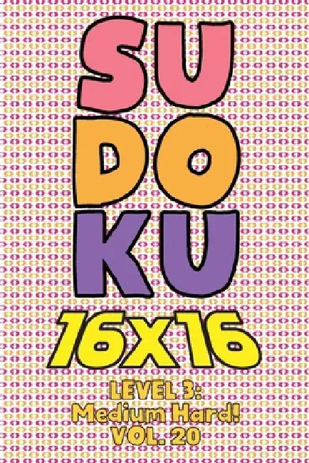 Sudoku 16 x 16 Level 3: Medium Hard! Vol. 20: Play 16x16 Grid Sudoku Medium Hard Level Volumes 1-40 Solve Number Puzzles Become A Sudoku Exper by Sophia Numerik