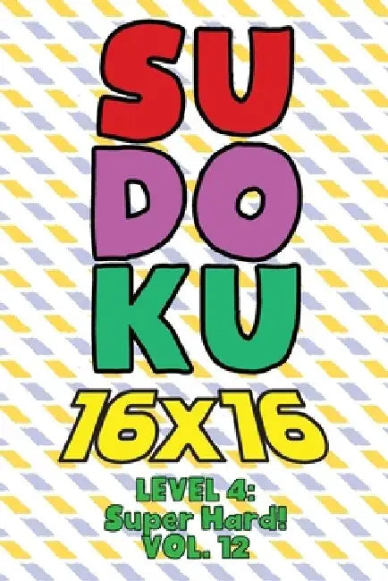 Sudoku 16 x 16 Level 4: Super Hard! Vol. 12: Play 16x16 Grid Sudoku Super Hard Level Volumes 1-40 Solve Number Puzzles Become A Sudoku Expert by Sophia Numerik