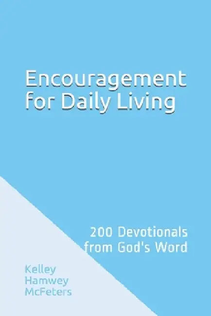Encouragement for Daily Living: 200 Devotionals from God's Word by Kelley Hamwey McFeters