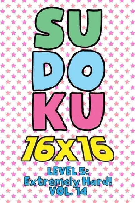 Sudoku 16 x 16 Level 5: Extremely Hard! Vol. 14: Play 16x16 Grid Sudoku Extremely Hard Level Volume 1-40 Solve Number Puzzles Become A Sudoku by Sophia Numerik