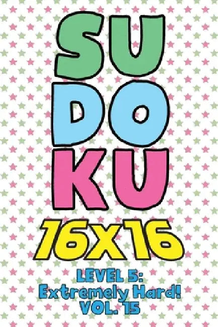 Sudoku 16 x 16 Level 5: Extremely Hard! Vol. 15: Play 16x16 Grid Sudoku Extremely Hard Level Volume 1-40 Solve Number Puzzles Become A Sudoku by Sophia Numerik