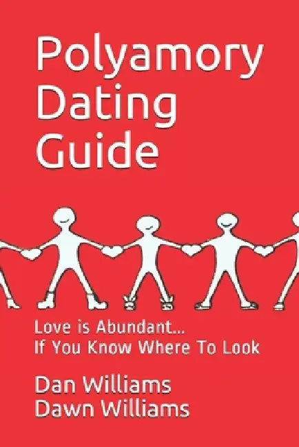 Polyamory Dating Guide: Love is Abundant...If You Know Where to Look by Dawn Williams
