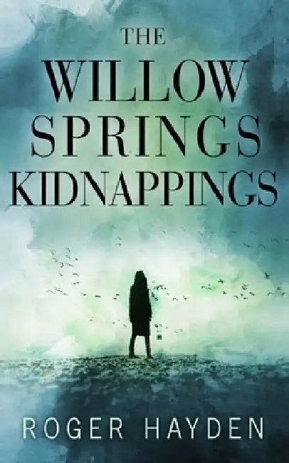 The Willow Springs Kidnappings by Roger Hayden