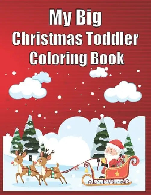 My Big Christmas Toddler Coloring Book: 120 Fun & Simple Coloring Pages For Kids Ages 1-8 Years old by Christmas Book