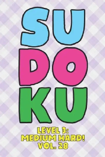 Sudoku Level 3: Medium Hard! Vol. 28: Play 9x9 Grid Sudoku Medium Hard Level 3 Volume 1-40 Play Them All Become A Sudoku Expert On The by Sophia Numerik
