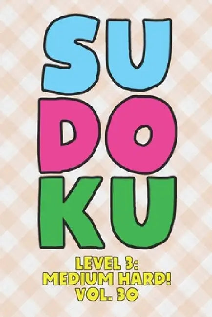 Sudoku Level 3: Medium Hard! Vol. 30: Play 9x9 Grid Sudoku Medium Hard Level 3 Volume 1-40 Play Them All Become A Sudoku Expert On The by Sophia Numerik