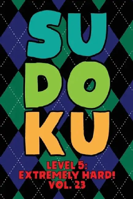 Sudoku Level 5: Extremely Hard! Vol. 23: Play 9x9 Grid Sudoku Extremely Hard Level 5 Volume 1-40 Play Them All Become A Sudoku Expert by Sophia Numerik