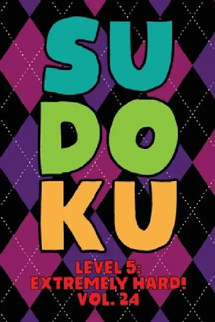 Sudoku Level 5: Extremely Hard! Vol. 24: Play 9x9 Grid Sudoku Extremely Hard Level 5 Volume 1-40 Play Them All Become A Sudoku Expert by Sophia Numerik