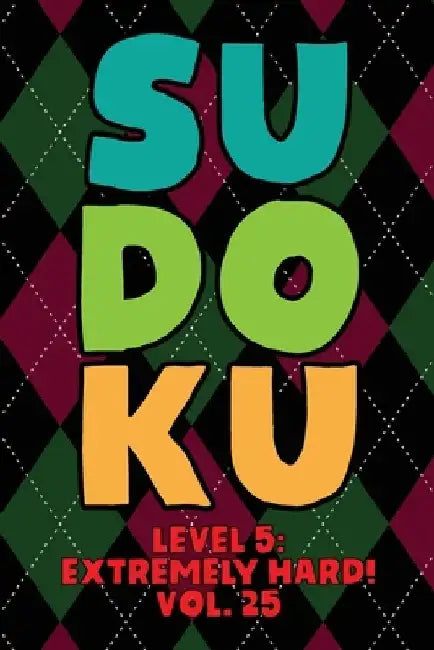 Sudoku Level 5: Extremely Hard! Vol. 25: Play 9x9 Grid Sudoku Extremely Hard Level 5 Volume 1-40 Play Them All Become A Sudoku Expert by Sophia Numerik