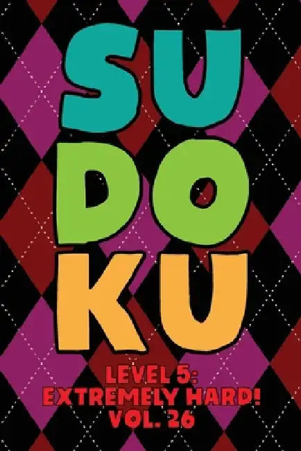 Sudoku Level 5: Extremely Hard! Vol. 26: Play 9x9 Grid Sudoku Extremely Hard Level 5 Volume 1-40 Play Them All Become A Sudoku Expert by Sophia Numerik