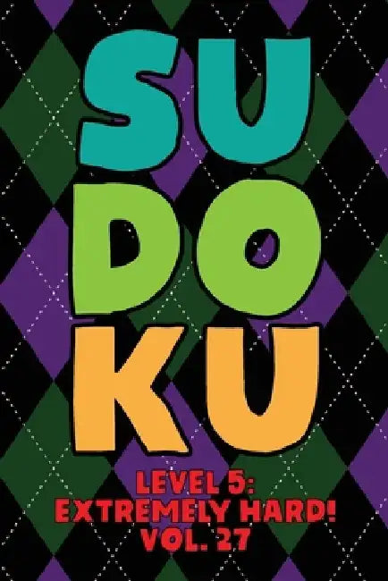 Sudoku Level 5: Extremely Hard! Vol. 27: Play 9x9 Grid Sudoku Extremely Hard Level 5 Volume 1-40 Play Them All Become A Sudoku Expert by Sophia Numerik