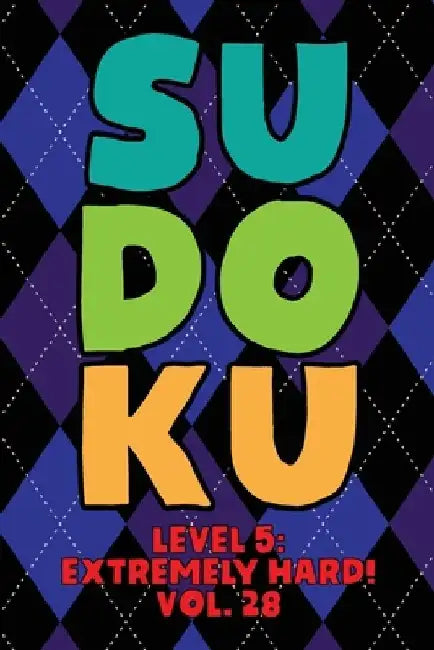 Sudoku Level 5: Extremely Hard! Vol. 28: Play 9x9 Grid Sudoku Extremely Hard Level 5 Volume 1-40 Play Them All Become A Sudoku Expert by Sophia Numerik