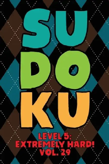 Sudoku Level 5: Extremely Hard! Vol. 29: Play 9x9 Grid Sudoku Extremely Hard Level 5 Volume 1-40 Play Them All Become A Sudoku Expert by Sophia Numerik
