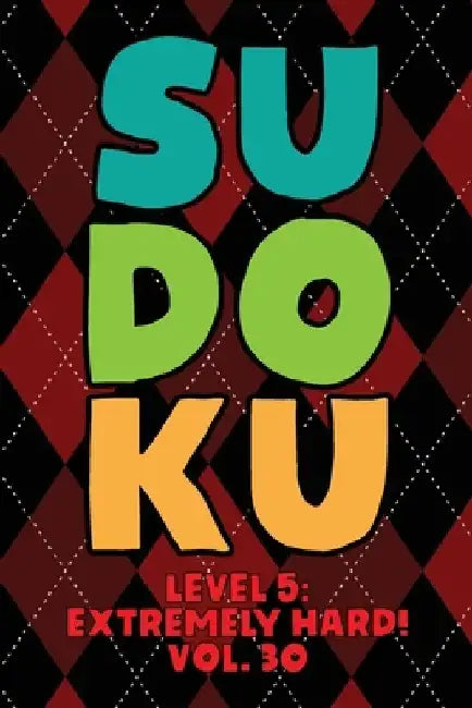 Sudoku Level 5: Extremely Hard! Vol. 30: Play 9x9 Grid Sudoku Extremely Hard Level 5 Volume 1-40 Play Them All Become A Sudoku Expert by Sophia Numerik