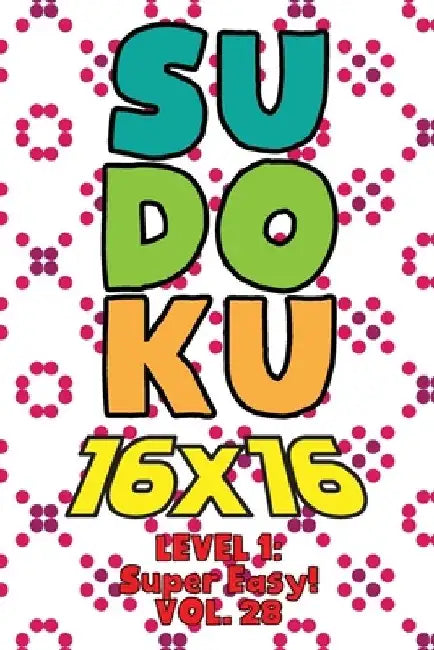 Sudoku 16 x 16 Level 1: Super Easy! Vol. 28: Play 16x16 Grid Sudoku Super Easy Level Volumes 1-40 Solve Number Puzzles Become A Sudoku Expert by Sophia Numerik