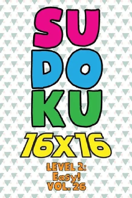 Sudoku 16 x 16 Level 2: Easy! Vol. 26: Play 16x16 Grid Sudoku Easy Level Volumes 1-40 Solve Number Puzzles Become A Sudoku Expert On The Road by Sophia Numerik