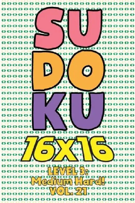 Sudoku 16 x 16 Level 3: Medium Hard! Vol. 21: Play 16x16 Grid Sudoku Medium Hard Level Volumes 1-40 Solve Number Puzzles Become A Sudoku Exper by Sophia Numerik