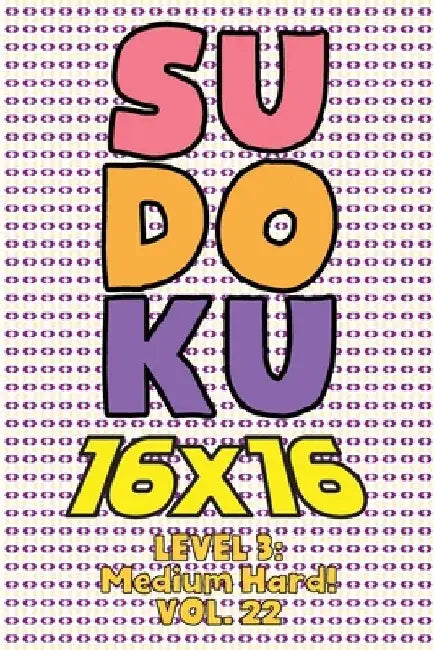 Sudoku 16 x 16 Level 3: Medium Hard! Vol. 22: Play 16x16 Grid Sudoku Medium Hard Level Volumes 1-40 Solve Number Puzzles Become A Sudoku Exper by Sophia Numerik