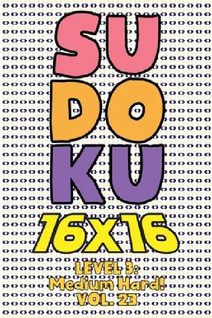 Sudoku 16 x 16 Level 3: Medium Hard! Vol. 23: Play 16x16 Grid Sudoku Medium Hard Level Volumes 1-40 Solve Number Puzzles Become A Sudoku Exper by Sophia Numerik